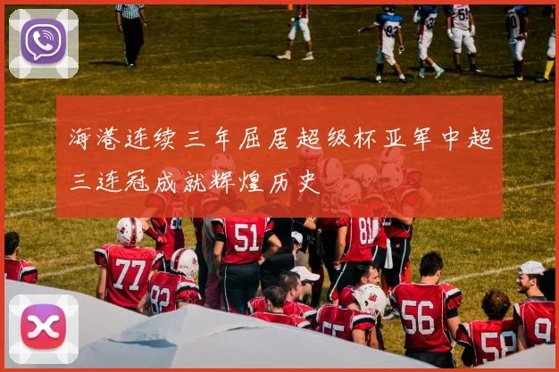 海港连续三年屈居超级杯亚军中超三连冠成就辉煌历史